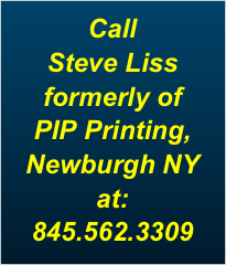 Call 
Steve Liss
formerly of  PIP Printing, Newburgh NY 
at: 
845.562.3309