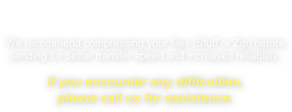 Sending Files
We recommend compressing your files (Stuff or Zip) before sending for better transfer speed and increased reliability.

If you encounter any difficulties,  please call us for assistance.

